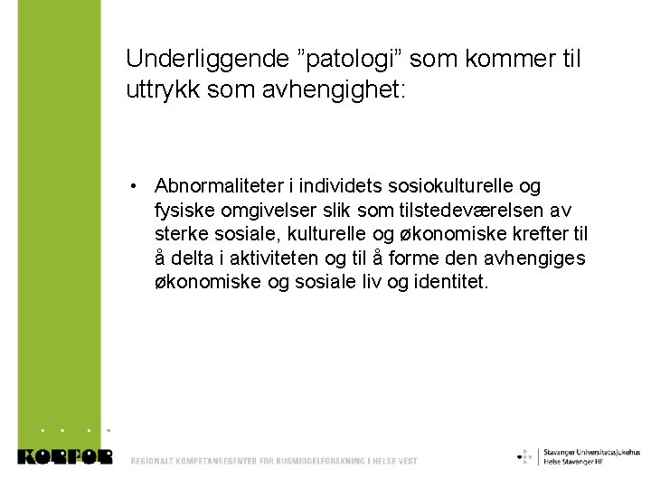 Underliggende ”patologi” som kommer til uttrykk som avhengighet: • Abnormaliteter i individets sosiokulturelle og