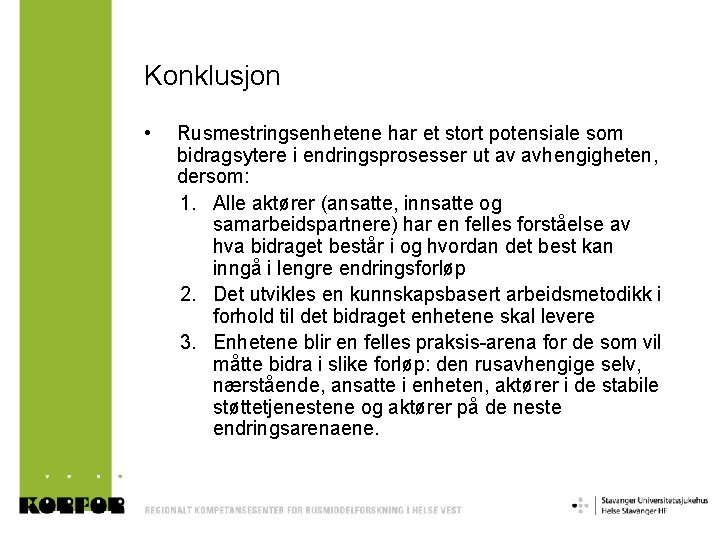 Konklusjon • Rusmestringsenhetene har et stort potensiale som bidragsytere i endringsprosesser ut av avhengigheten,