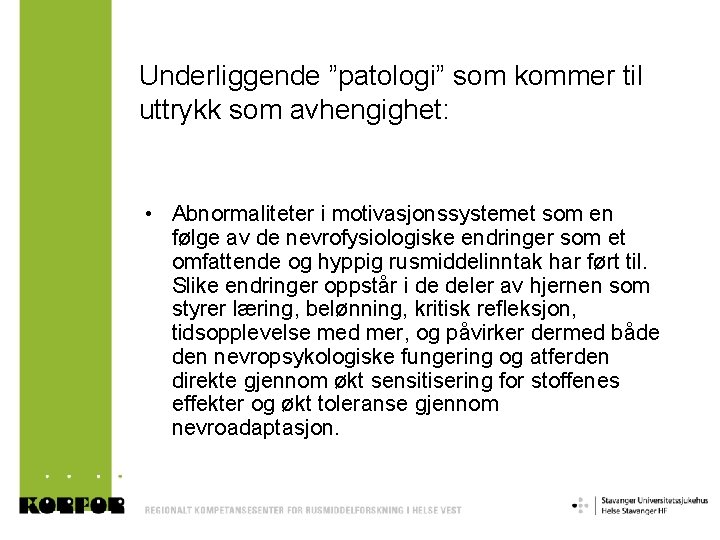 Underliggende ”patologi” som kommer til uttrykk som avhengighet: • Abnormaliteter i motivasjonssystemet som en