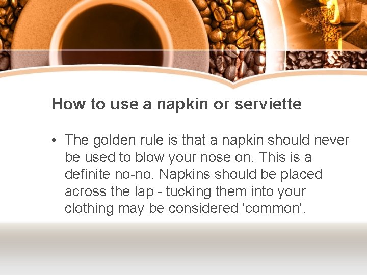 How to use a napkin or serviette • The golden rule is that a