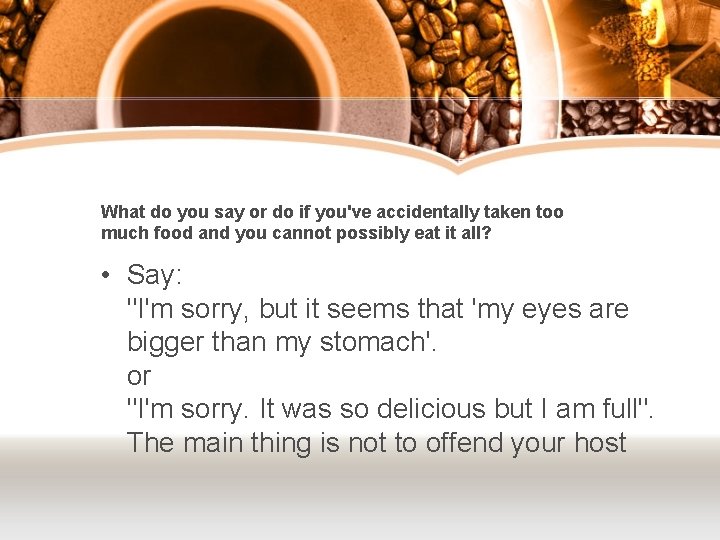 What do you say or do if you've accidentally taken too much food and