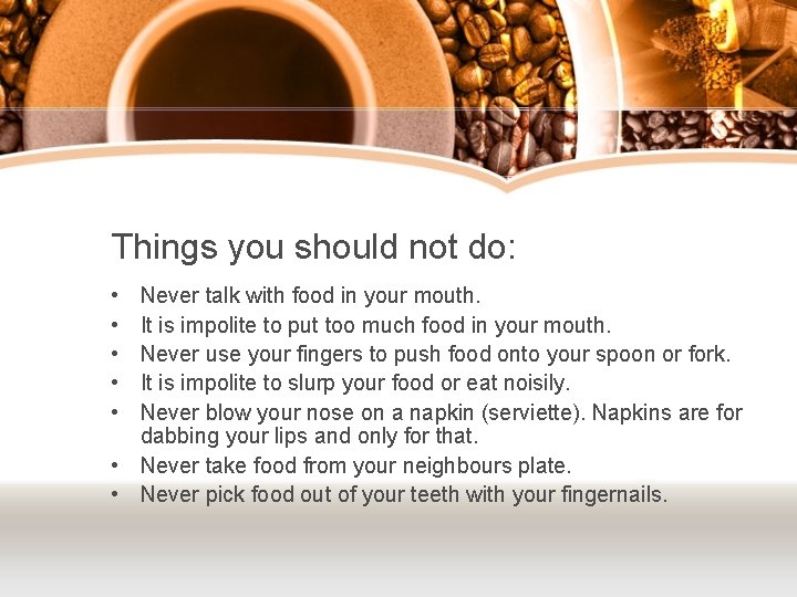 Things you should not do: • • • Never talk with food in your