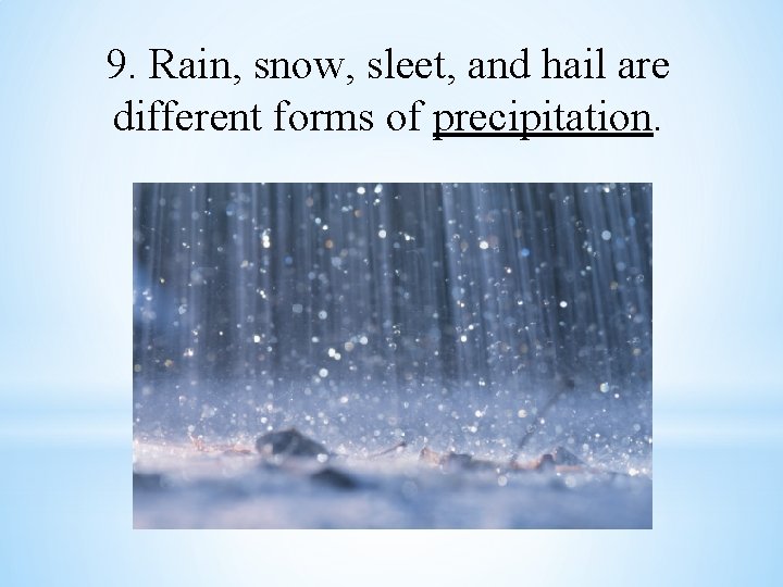9. Rain, snow, sleet, and hail are different forms of precipitation. 