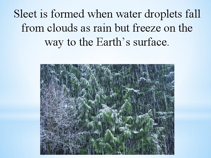 Sleet is formed when water droplets fall from clouds as rain but freeze on