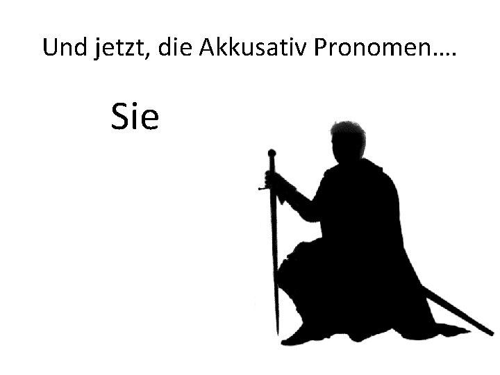 Und jetzt, die Akkusativ Pronomen…. Sie 