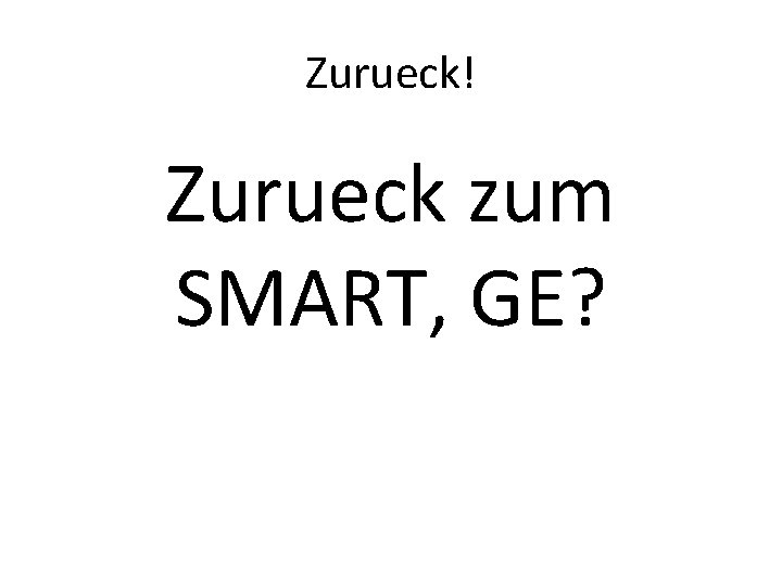 Zurueck! Zurueck zum SMART, GE? 