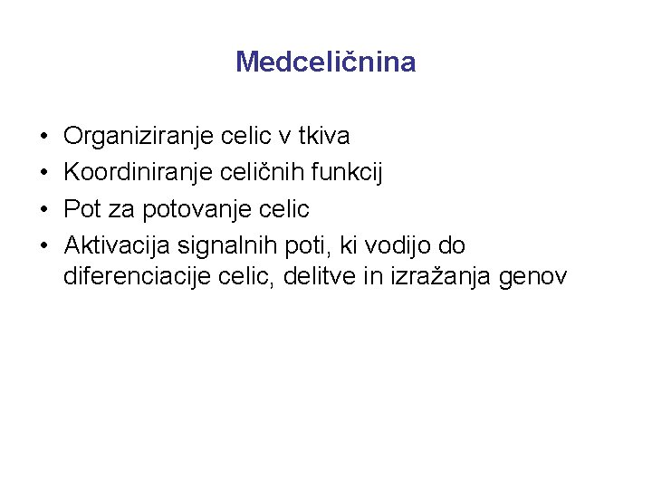 Medceličnina • • Organiziranje celic v tkiva Koordiniranje celičnih funkcij Pot za potovanje celic