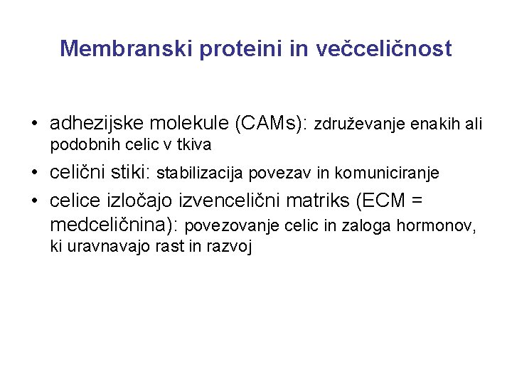 Membranski proteini in večceličnost • adhezijske molekule (CAMs): združevanje enakih ali podobnih celic v