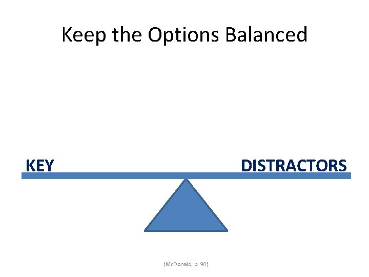 Keep the Options Balanced DISTRACTORS KEY (Mc. Donald, p. 90) 