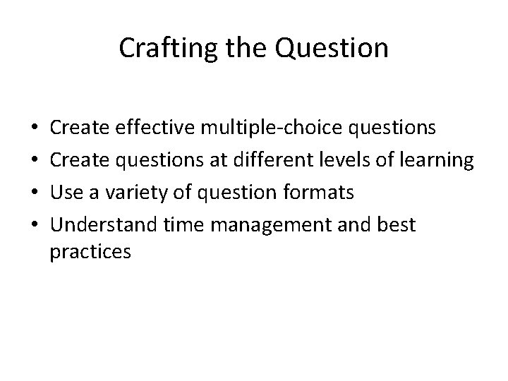 Crafting the Question • • Create effective multiple-choice questions Create questions at different levels