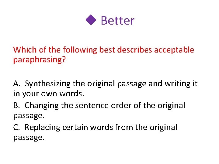 u Better Which of the following best describes acceptable paraphrasing? A. Synthesizing the original