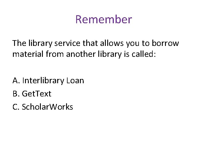 Remember The library service that allows you to borrow material from another library is