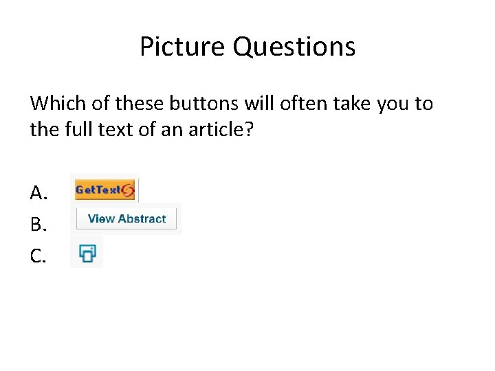 Picture Questions Which of these buttons will often take you to the full text