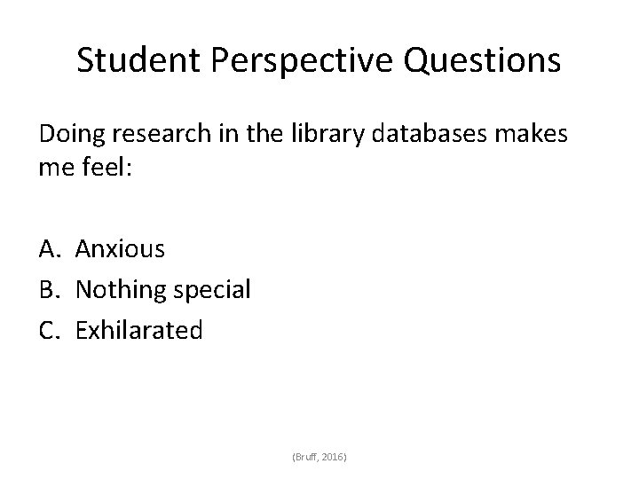 Student Perspective Questions Doing research in the library databases makes me feel: A. Anxious