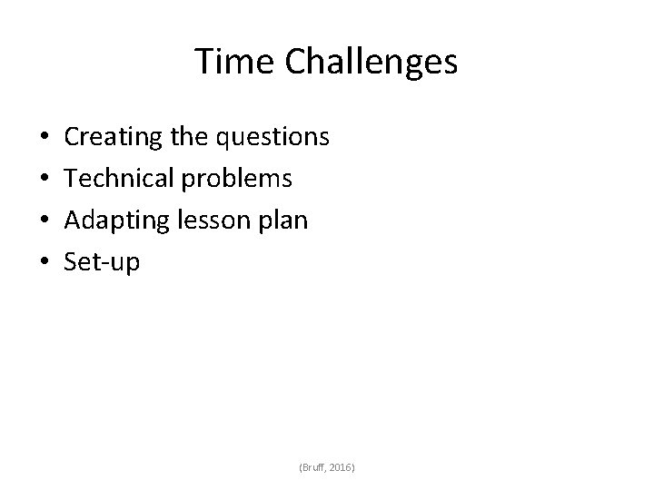 Time Challenges • • Creating the questions Technical problems Adapting lesson plan Set-up (Bruff,