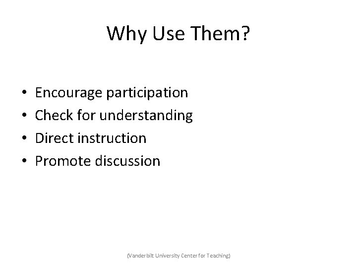 Why Use Them? • • Encourage participation Check for understanding Direct instruction Promote discussion