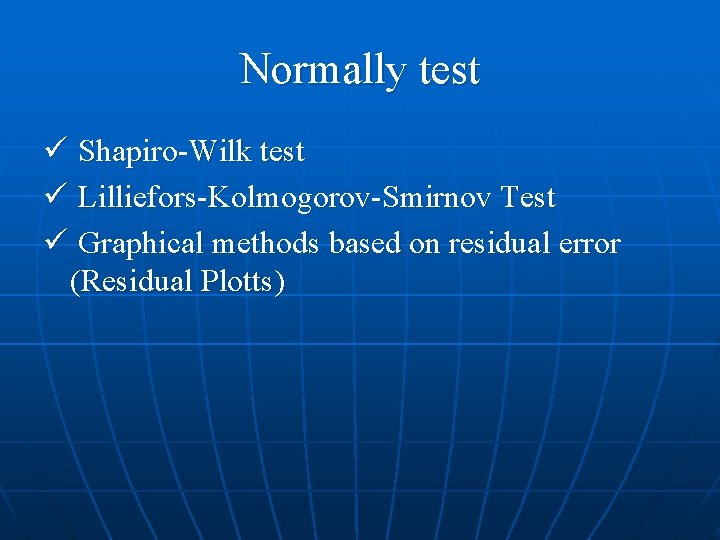 Normally test ü Shapiro-Wilk test ü Lilliefors-Kolmogorov-Smirnov Test ü Graphical methods based on residual Normally test ü Shapiro-Wilk test ü Lilliefors-Kolmogorov-Smirnov Test ü Graphical methods based on residual