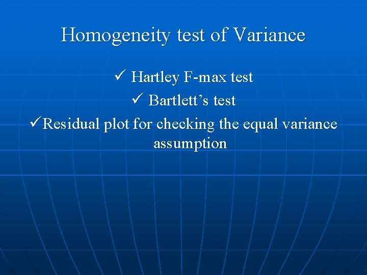 Homogeneity test of Variance ü Hartley F-max test ü Bartlett’s test ü Residual plot Homogeneity test of Variance ü Hartley F-max test ü Bartlett’s test ü Residual plot