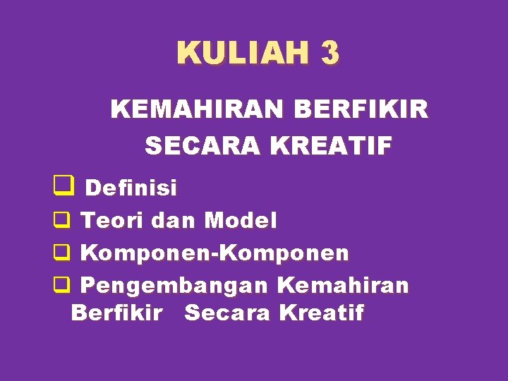 KULIAH 3 KEMAHIRAN BERFIKIR SECARA KREATIF q Definisi q Teori dan Model q Komponen-Komponen