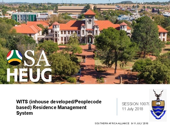 WITS (inhouse developed/Peoplecode based) Residence Management System SESSION 10079 11 July 2018 SOUTHERN AFRICA