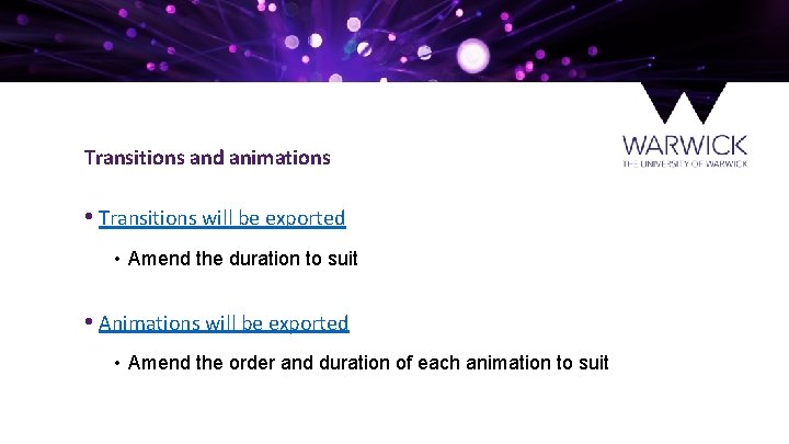 Transitions and animations • Transitions will be exported • Amend the duration to suit