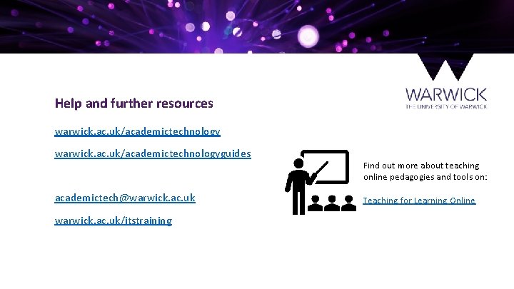 Help and further resources warwick. ac. uk/academictechnologyguides academictech@warwick. ac. uk/itstraining Find out more about