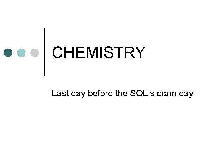 CHEMISTRY Last day before the SOL’s cram day 