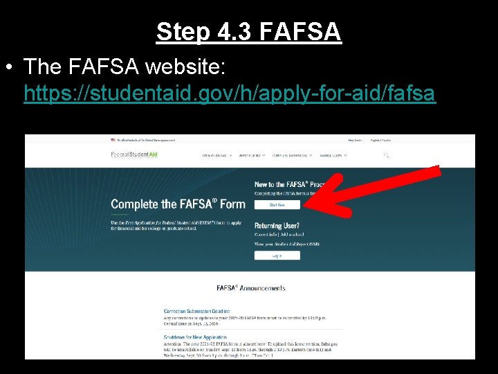 Step 4. 3 FAFSA • The FAFSA website: https: //studentaid. gov/h/apply-for-aid/fafsa 