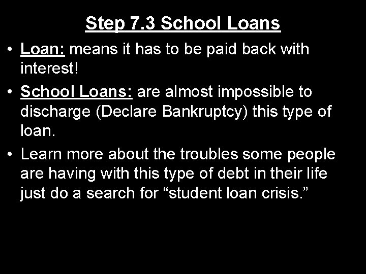 Step 7. 3 School Loans • Loan: means it has to be paid back