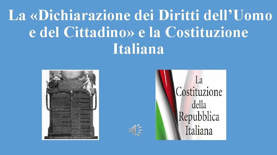 La «Dichiarazione dei Diritti dell’Uomo e del Cittadino» e la Costituzione Italiana 