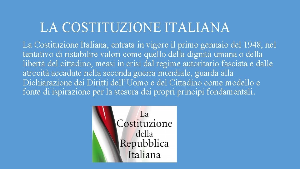 LA COSTITUZIONE ITALIANA La Costituzione Italiana, entrata in vigore il primo gennaio del 1948,
