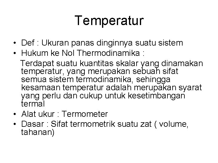 Temperatur • Def : Ukuran panas dinginnya suatu sistem • Hukum ke Nol Thermodinamika