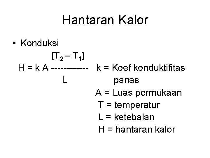 Hantaran Kalor • Konduksi [T 2 – T 1] H = k A ------