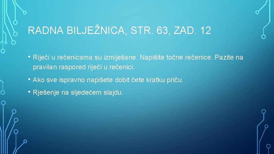 RADNA BILJEŽNICA, STR. 63, ZAD. 12 • Riječi u rečenicama su izmiješane. Napišite točne