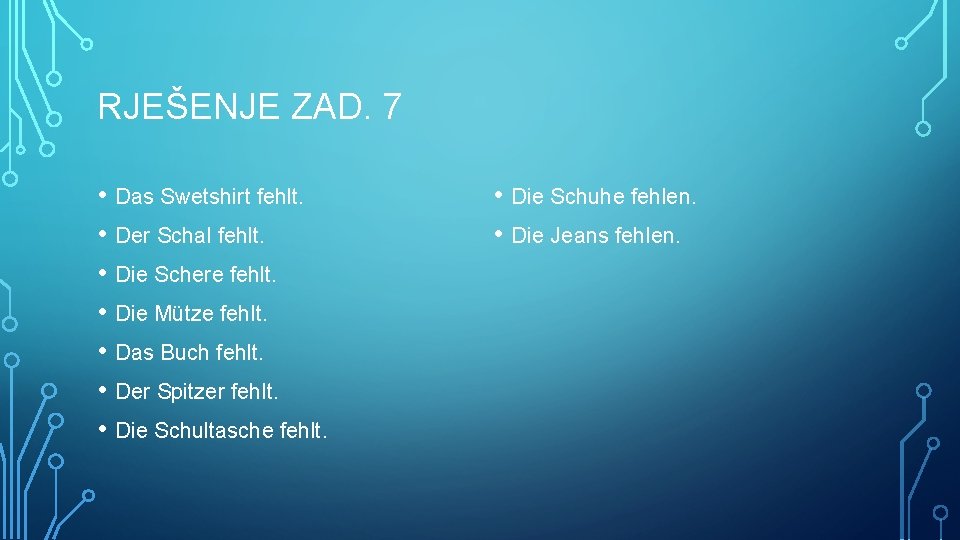RJEŠENJE ZAD. 7 • Das Swetshirt fehlt. • Der Schal fehlt. • Die Schere