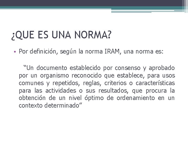 ¿QUE ES UNA NORMA? • Por definición, según la norma IRAM, una norma es: