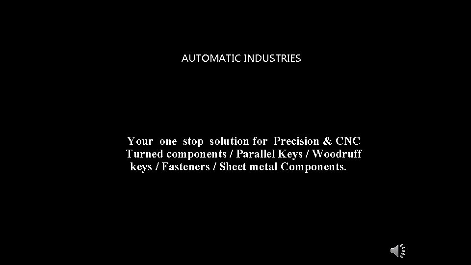 AUTOMATIC INDUSTRIES Your one stop solution for Precision & CNC Turned components / Parallel