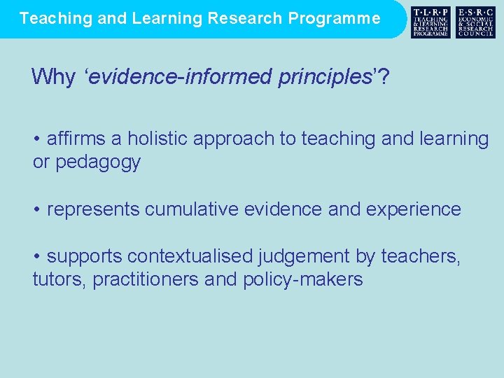Teaching and Learning Research Programme Why ‘evidence-informed principles’? • affirms a holistic approach to