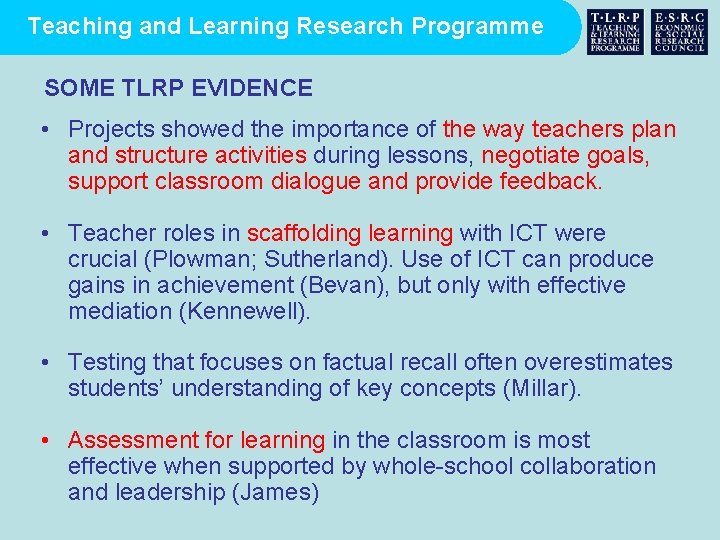Teaching and Learning Research Programme SOME TLRP EVIDENCE • Projects showed the importance of