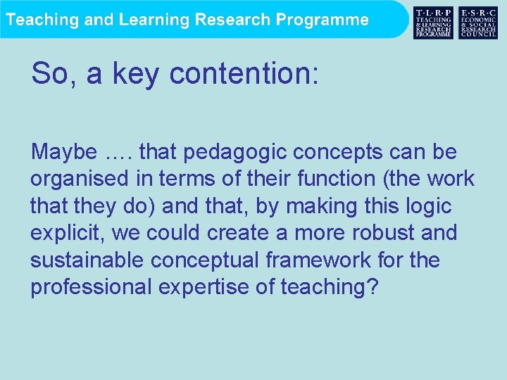 So, a key contention: Maybe …. that pedagogic concepts can be organised in terms