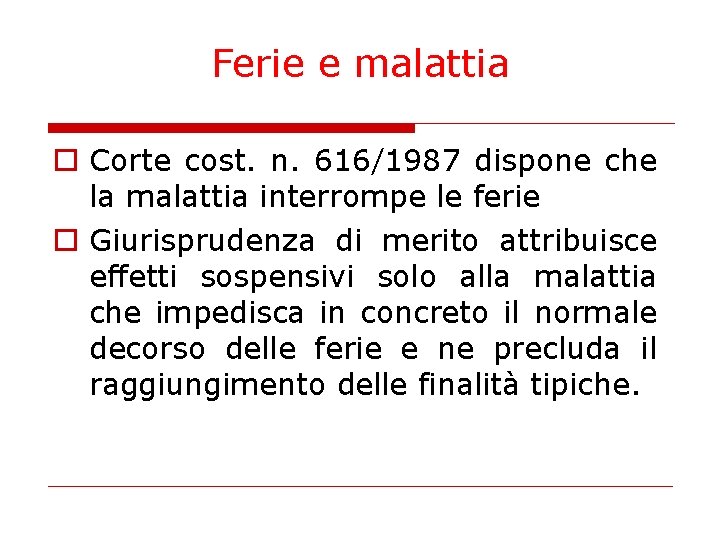 Ferie e malattia o Corte cost. n. 616/1987 dispone che la malattia interrompe le