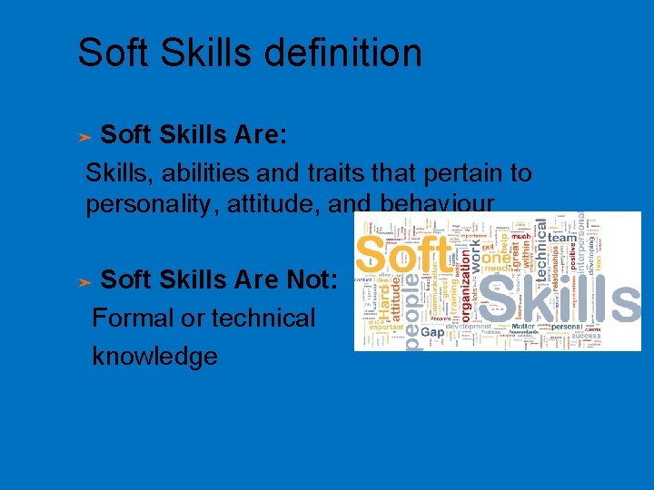 Soft Skills definition Soft Skills Are: Skills, abilities and traits that pertain to personality,