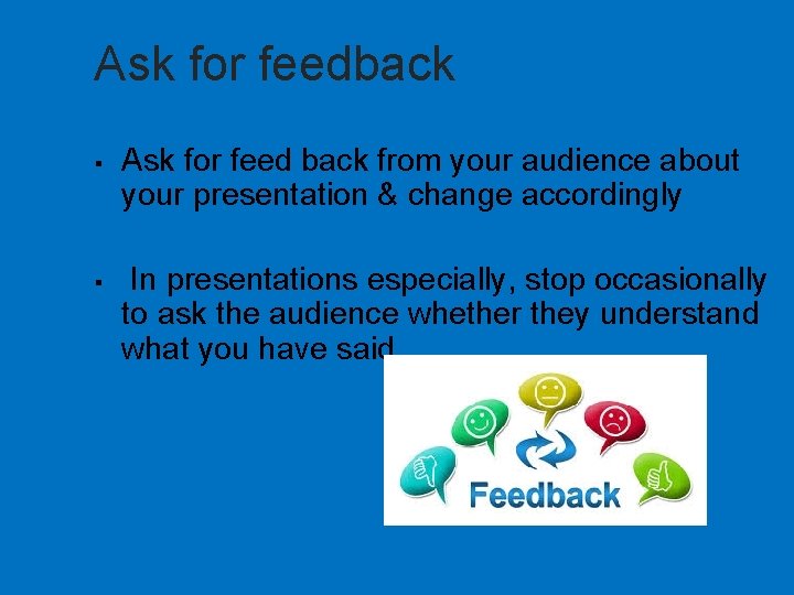 Ask for feedback § § Ask for feed back from your audience about your