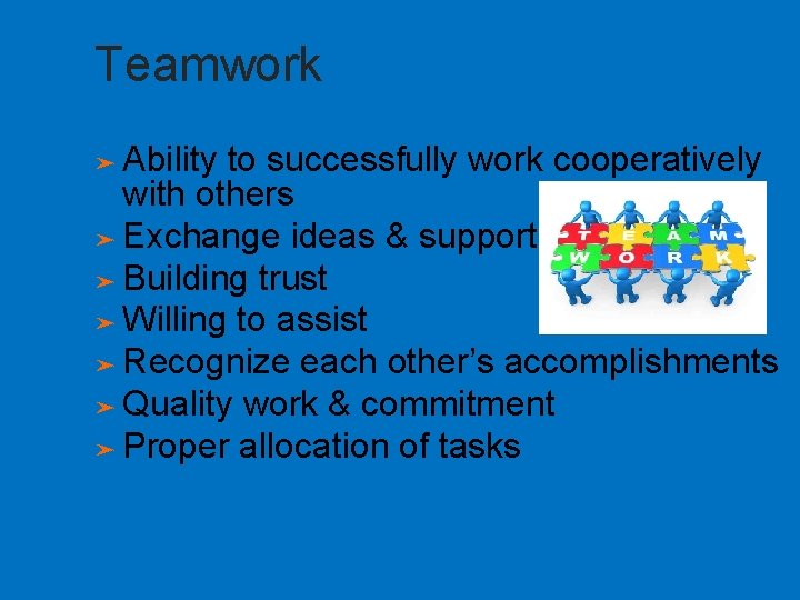 Teamwork Ability to successfully work cooperatively with others ➤ Exchange ideas & support ➤