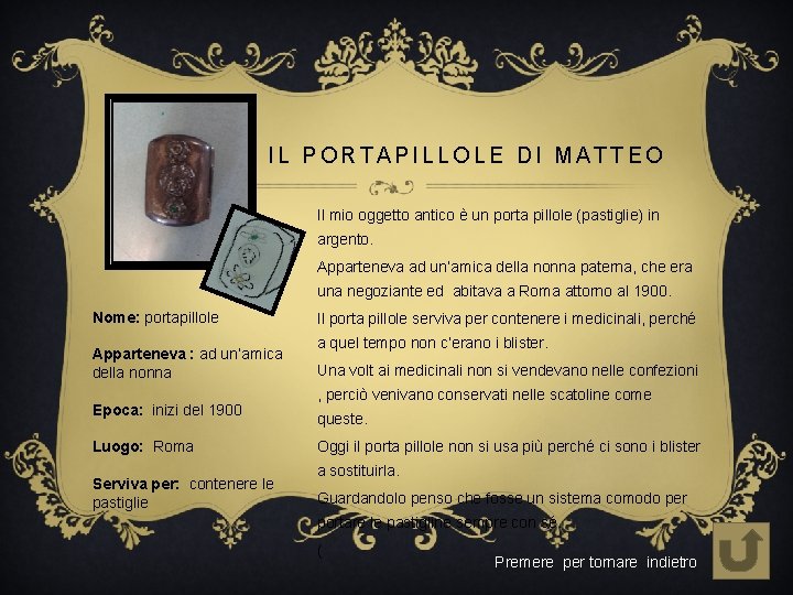 IL PORTAPILLOLE DI MATTEO Il mio oggetto antico è un porta pillole (pastiglie) in