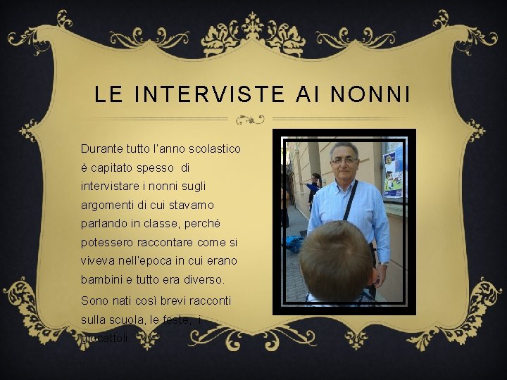 LE INTERVISTE AI NONNI Durante tutto l’anno scolastico è capitato spesso di intervistare i