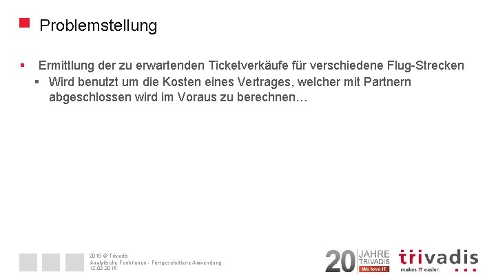 Problemstellung § Ermittlung der zu erwartenden Ticketverkäufe für verschiedene Flug-Strecken § Wird benutzt um