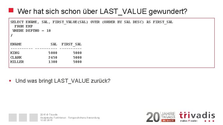 Wer hat sich schon über LAST_VALUE gewundert? SELECT ENAME, SAL, FIRST_VALUE(SAL) OVER (ORDER BY