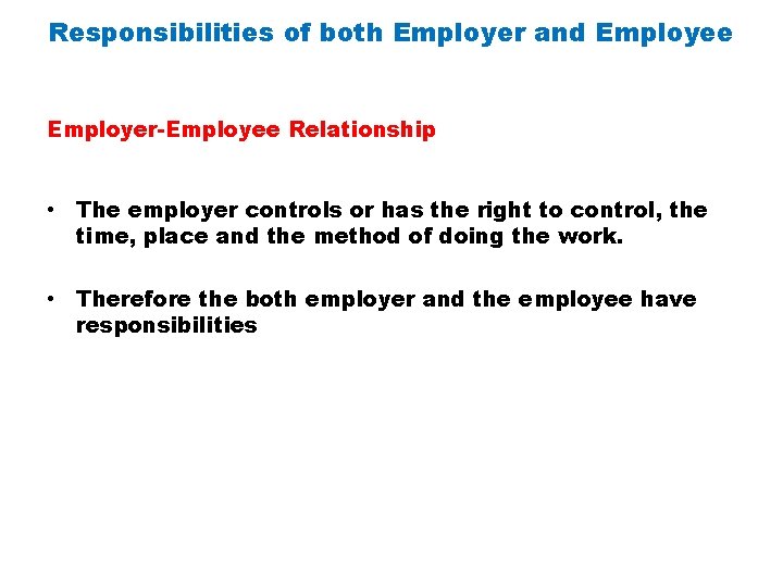 Responsibilities of both Employer and Employee Employer-Employee Relationship • The employer controls or has