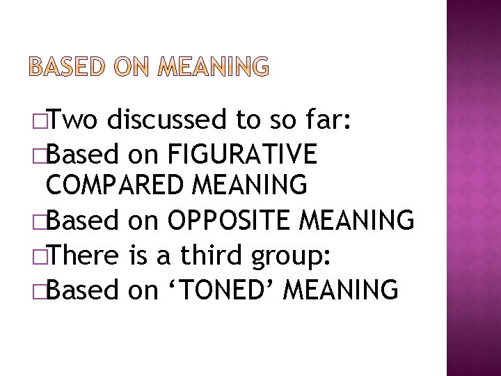 �Two discussed to so far: �Based on FIGURATIVE COMPARED MEANING �Based on OPPOSITE MEANING